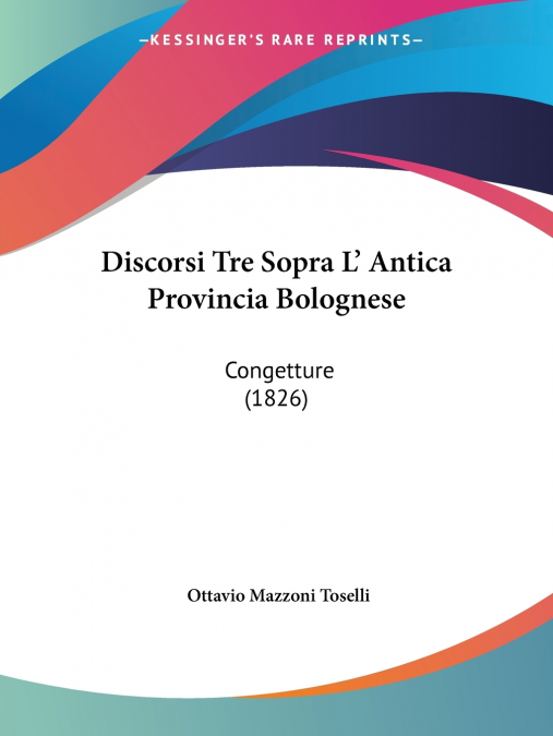 Discorsi Tre Sopra L’ Antica Provincia Bolognese