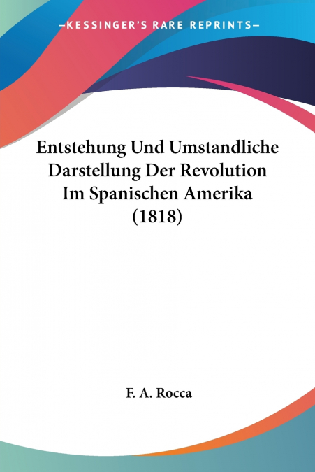 Entstehung Und Umstandliche Darstellung Der Revolution Im Spanischen Amerika (1818)