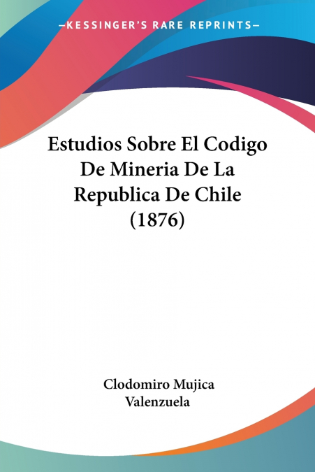 Estudios Sobre El Codigo De Mineria De La Republica De Chile (1876)