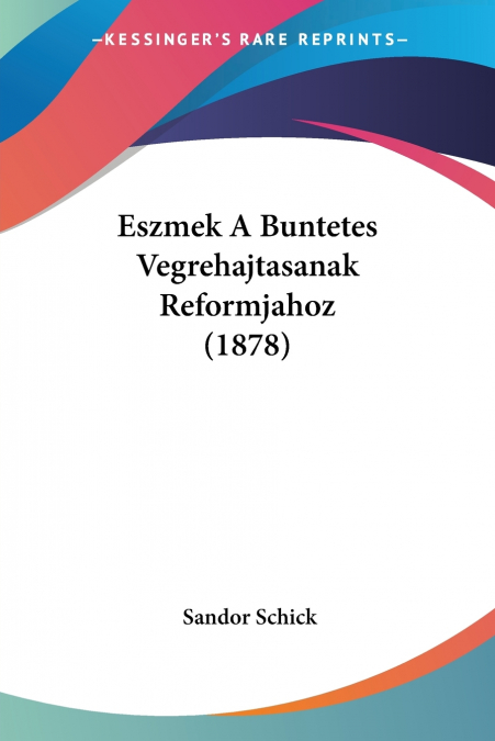 Eszmek A Buntetes Vegrehajtasanak Reformjahoz (1878)