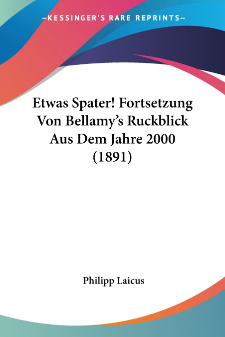 Etwas Spater! Fortsetzung Von Bellamy’s Ruckblick Aus Dem Jahre 2000 (1891)