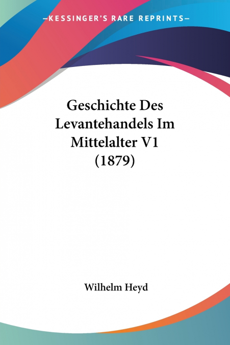 Geschichte Des Levantehandels Im Mittelalter V1 (1879)