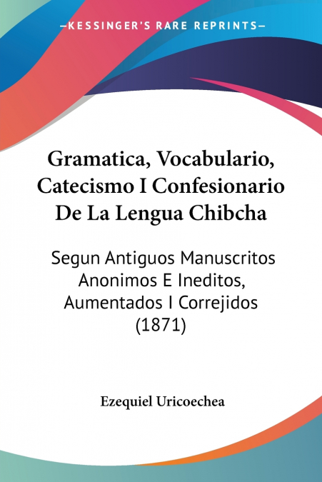 Gramatica, Vocabulario, Catecismo I Confesionario De La Lengua Chibcha