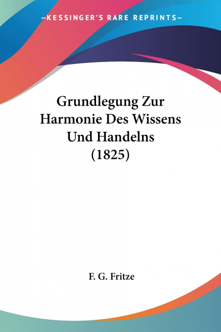 Grundlegung Zur Harmonie Des Wissens Und Handelns (1825)