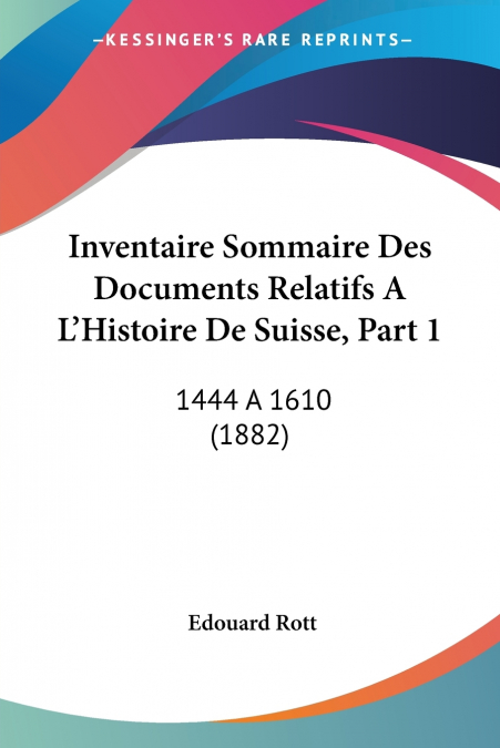 Inventaire Sommaire Des Documents Relatifs A  L’Histoire De Suisse, Part 1