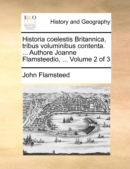 Historia coelestis Britannica, tribus voluminibus contenta. ... Authore Joanne Flamsteedio, ...  Volume 2 of 3