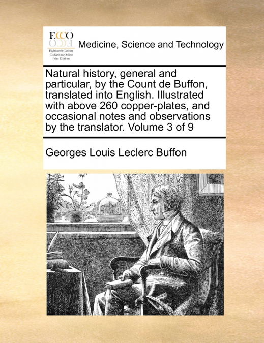 Natural history, general and particular, by the Count de Buffon, translated into English. Illustrated with above 260 copper-plates, and occasional notes and observations by the translator.  Volume 3 o