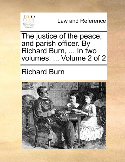 The justice of the peace, and parish officer. By Richard Burn, ... In two volumes. ...  Volume 2 of 2
