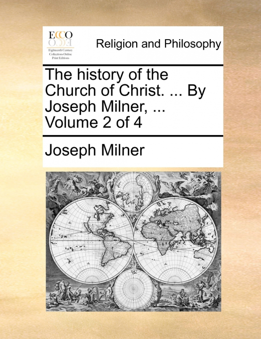 The history of the Church of Christ. ... By Joseph Milner, ...  Volume 2 of 4