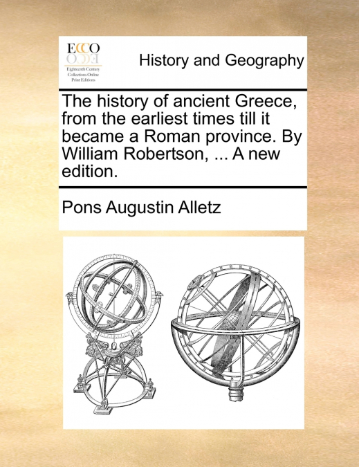 The history of ancient Greece, from the earliest times till it became a Roman province. By William Robertson, ... A new edition.