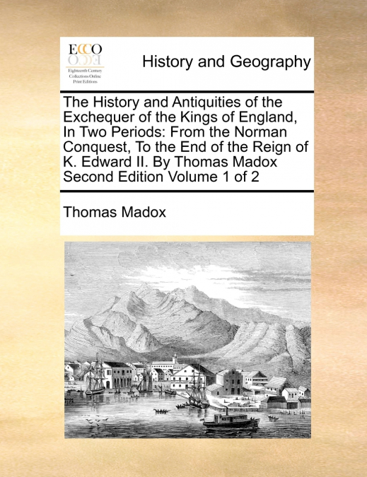 The History and Antiquities of the Exchequer of the Kings of England, In Two Periods
