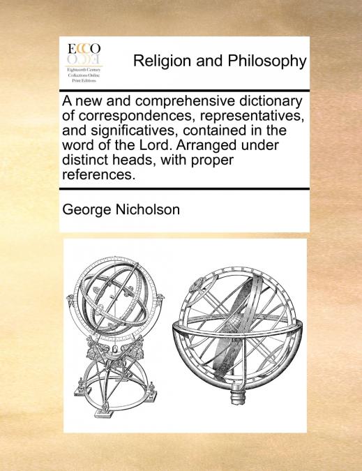 A new and comprehensive dictionary of correspondences, representatives, and significatives, contained in the word of the Lord. Arranged under distinct heads, with proper references.