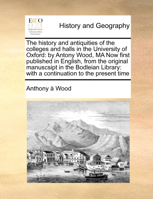 The history and antiquities of the colleges and halls in the University of Oxford