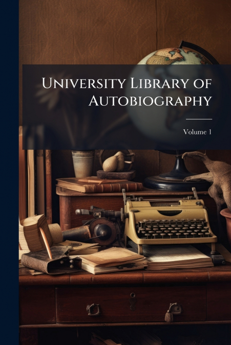 University Library of Autobiography; Volume 1