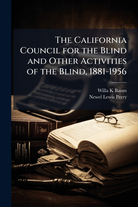 The California Council for the Blind and Other Activities of the Blind, 1881-1956