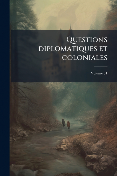 Questions diplomatiques et coloniales; Volume 31