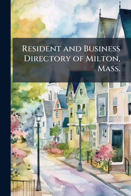 Resident and Business Directory of Milton, Mass.