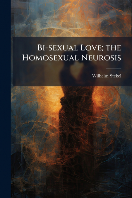 Bi-sexual Love; the Homosexual Neurosis