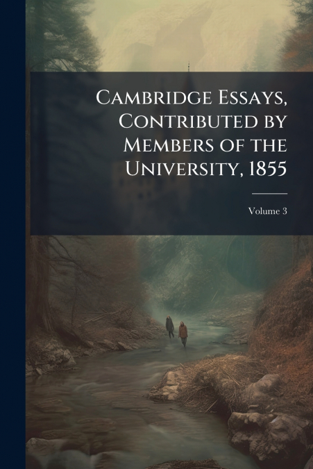Cambridge Essays, Contributed by Members of the University, 1855; Volume 3