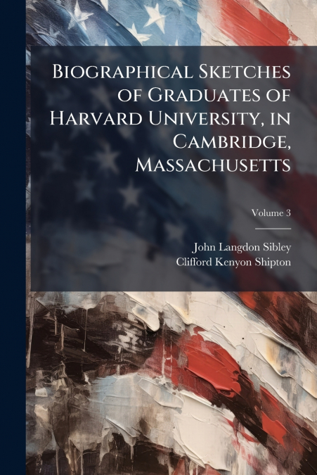 Biographical Sketches of Graduates of Harvard University, in Cambridge, Massachusetts; Volume 3