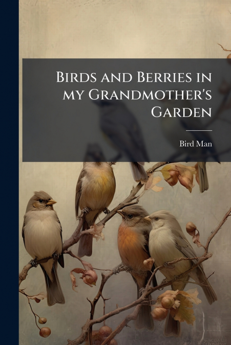 Birds and Berries in my Grandmother’s Garden
