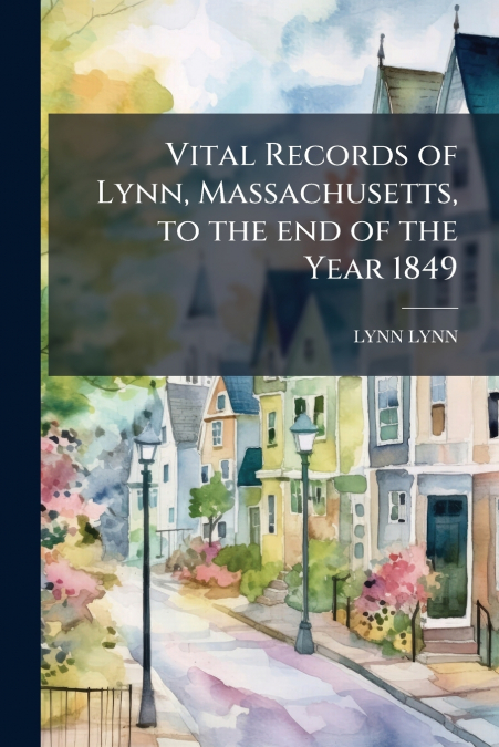 Vital Records of Lynn, Massachusetts, to the end of the Year 1849