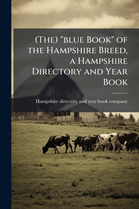 (The) 'blue Book' of the Hampshire Breed, a Hampshire Directory and Year Book