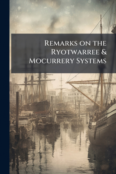Remarks on the Ryotwarree & Mocurrery Systems