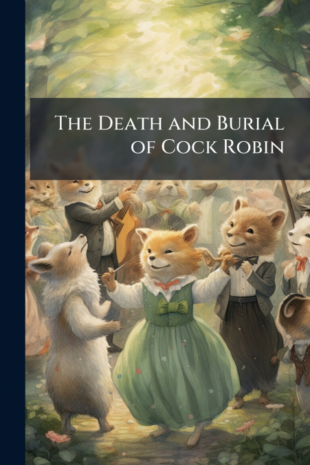 The Death and Burial of Cock Robin