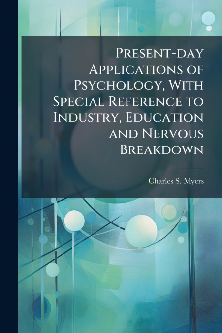 Present-day Applications of Psychology, With Special Reference to Industry, Education and Nervous Breakdown