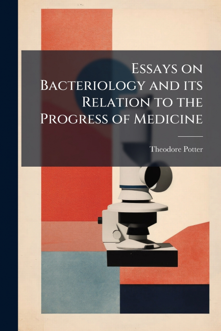 Essays on Bacteriology and its Relation to the Progress of Medicine