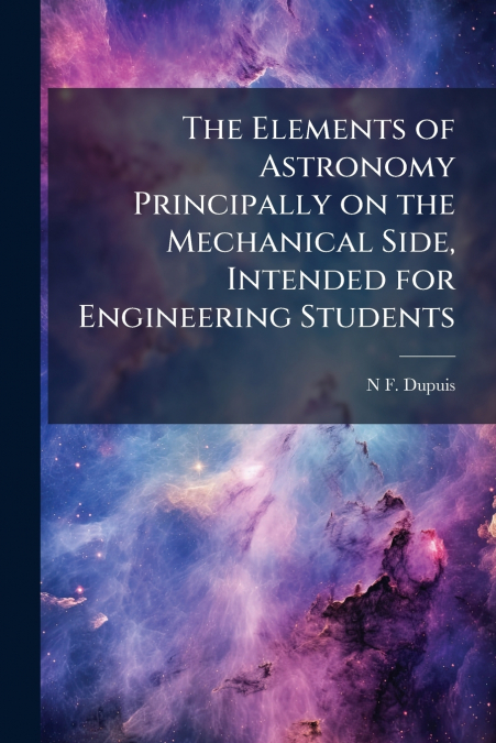 The Elements of Astronomy Principally on the Mechanical Side, Intended for Engineering Students