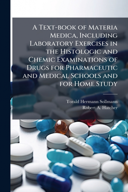 A Text-book of Materia Medica, Including Laboratory Exercises in the Histologic and Chemic Examinations of Drugs for Pharmaceutic and Medical Schools and for Home Study