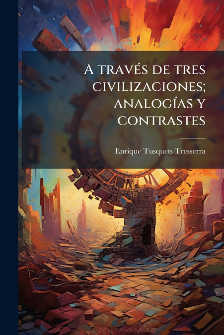 A través de tres civilizaciones; analogías y contrastes