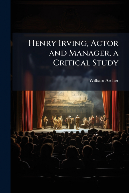 Henry Irving, Actor and Manager, a Critical Study