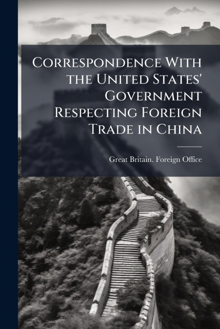 Correspondence With the United States’ Government Respecting Foreign Trade in China