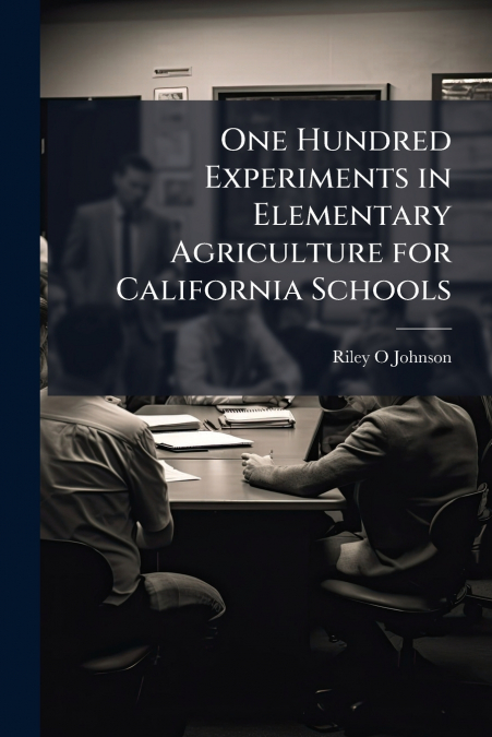 One Hundred Experiments in Elementary Agriculture for California Schools