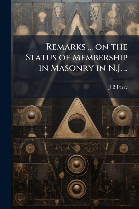 Remarks ... on the Status of Membership in Masonry in N.J. ..