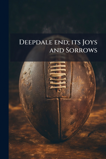 Deepdale end; its Joys and Sorrows