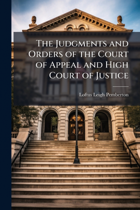 The Judgments and Orders of the Court of Appeal and High Court of Justice