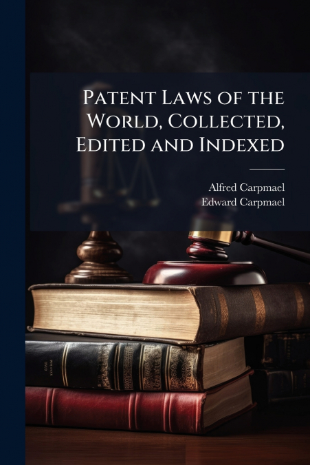Patent Laws of the World, Collected, Edited and Indexed