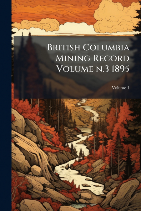 British Columbia Mining Record Volume n.3 1895; Volume 1