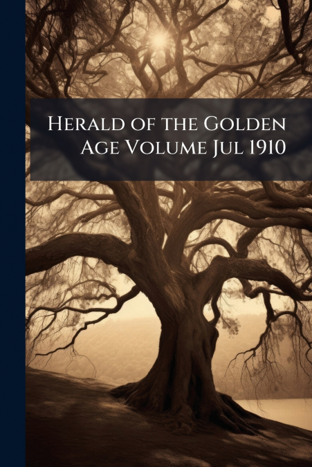 Herald of the Golden Age Volume Jul 1910
