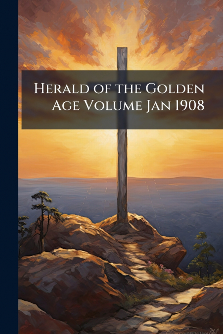 Herald of the Golden Age Volume Jan 1908