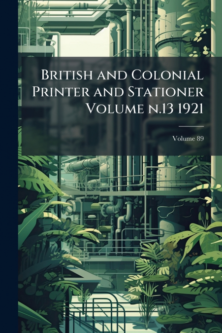 British and Colonial Printer and Stationer Volume n.13 1921; Volume 89