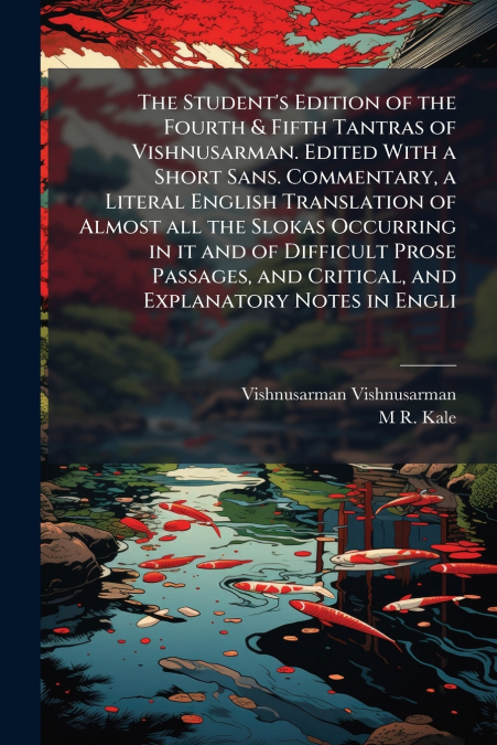 The Student’s Edition of the Fourth & Fifth Tantras of Vishnusarman. Edited With a Short Sans. Commentary, a Literal English Translation of Almost all the Slokas Occurring in it and of Difficult Prose