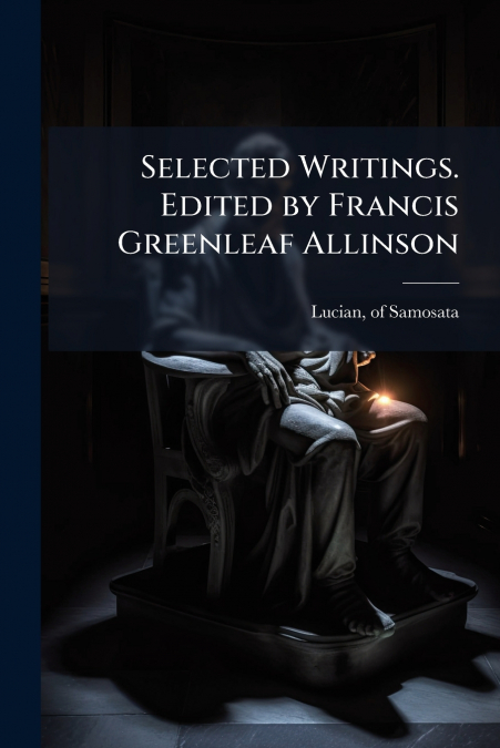 Selected Writings. Edited by Francis Greenleaf Allinson