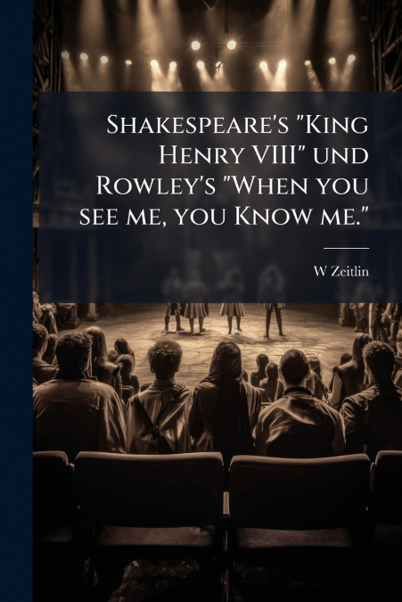 Shakespeare’s 'King Henry VIII' und Rowley’s 'When you see me, you Know me.'