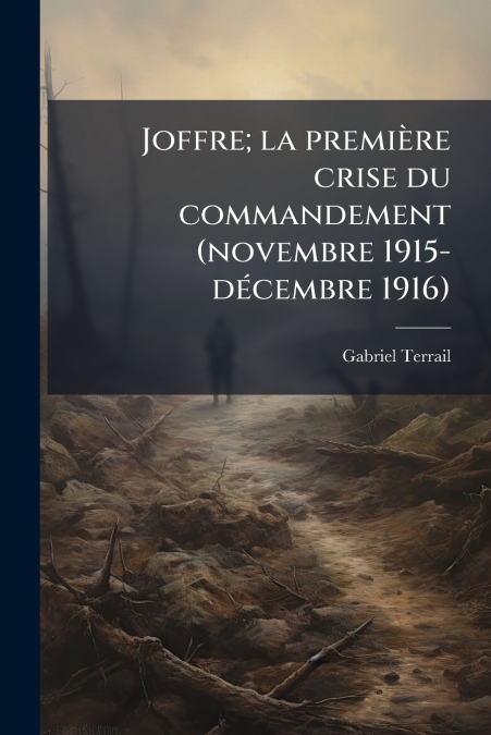 Joffre; la première crise du commandement (novembre 1915-décembre 1916)