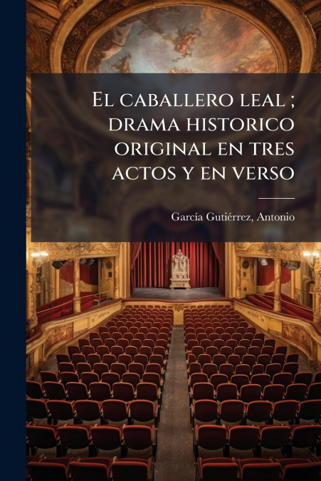 El caballero leal ; drama historico original en tres actos y en verso
